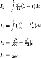 I_1 = \int_{0}^{1}{\frac{t^4}{12}(1-t)dt}} \\  \\ I_1 = \int_{0}^{1}{(\frac{t^4}{12}-\frac{t^5}{12})dt} \\  \\ I_1 = [\frac{t^5}{60}-\frac{t^6}{72}]^{1}_0 \\  \\ I_1 = \frac{1}{360}